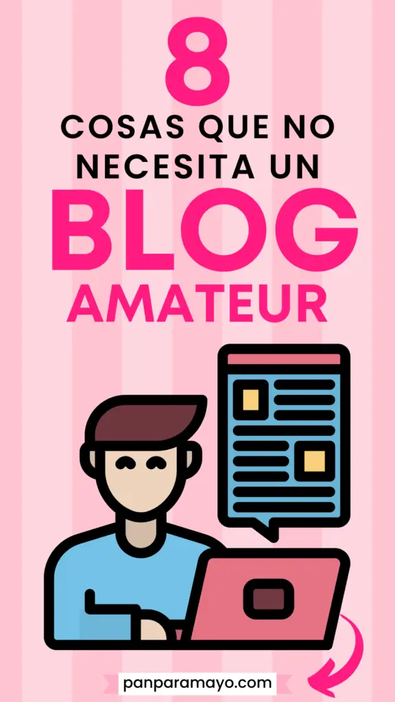 8 COSAS QUE NO NECESITA UN BLOG AMATEUR