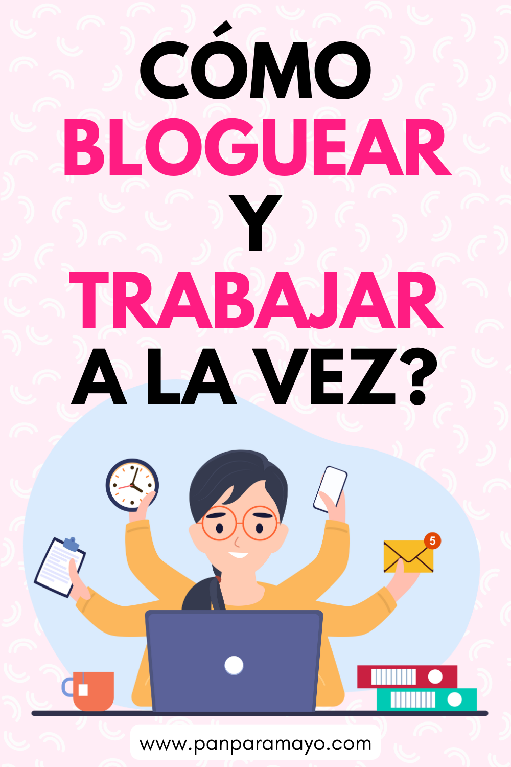 Cómo Balancear Bloguear y Trabajar a Tiempo Completo - Pan Para Mayo